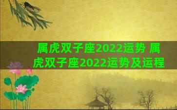 属虎双子座2022运势 属虎双子座2022运势及运程